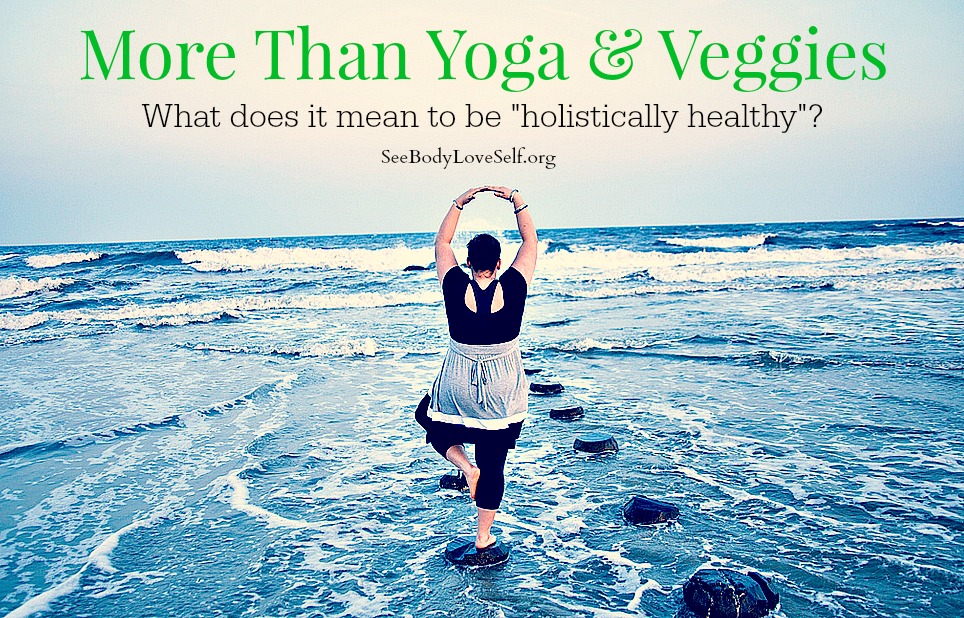 More Than Yoga & Veggies | What Is Holistic Health?